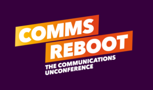 Comms Reboot - the communications unconference Redefining Communications